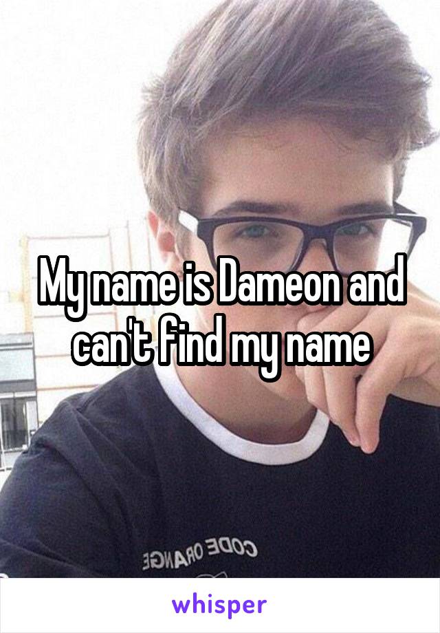 My name is Dameon and can't find my name