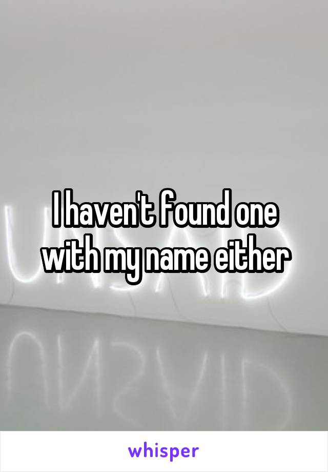 I haven't found one with my name either