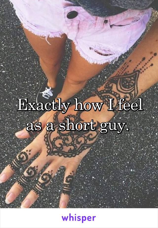 Exactly how I feel as a short guy. 