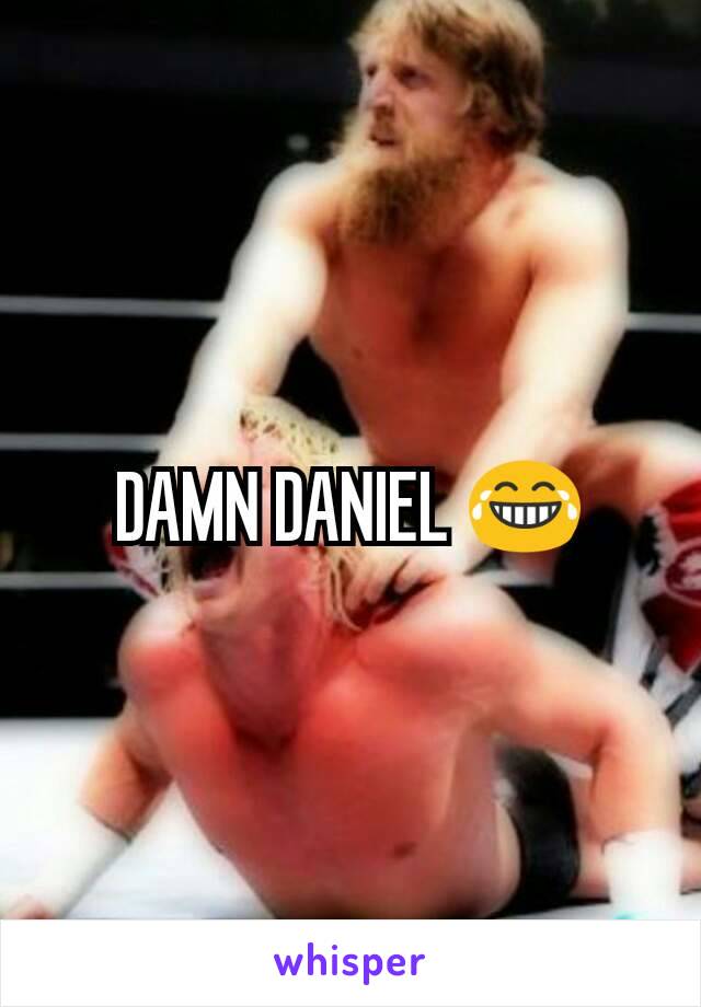 DAMN DANIEL 😂