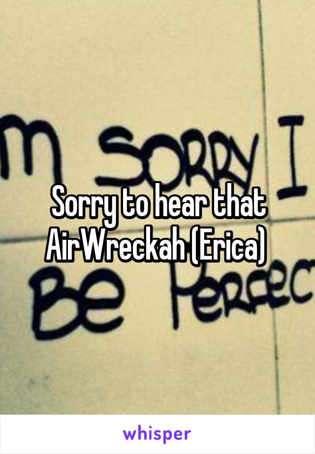 Sorry to hear that AirWreckah (Erica) 