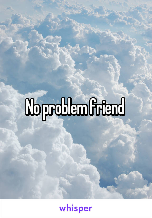 No problem friend 