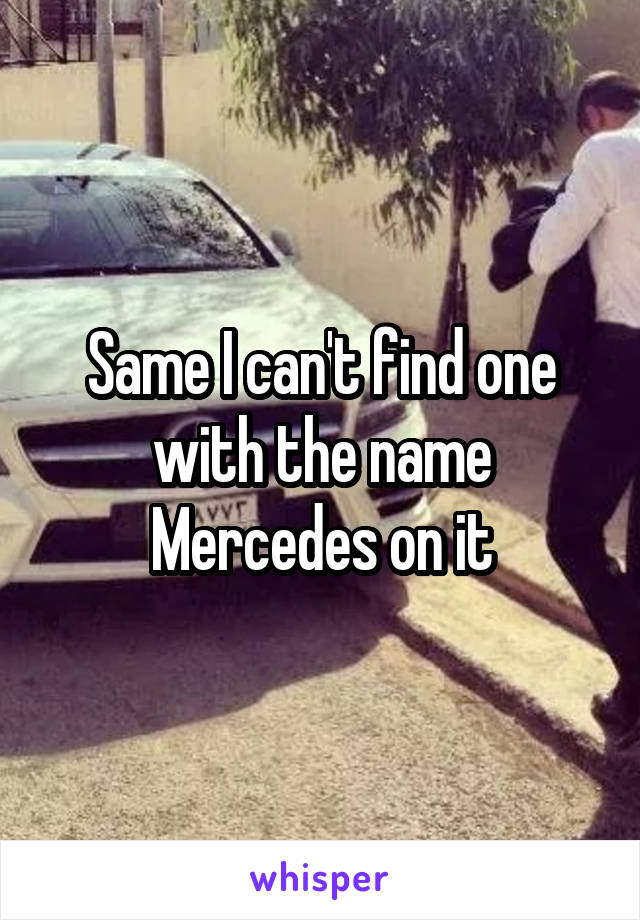 Same I can't find one with the name Mercedes on it