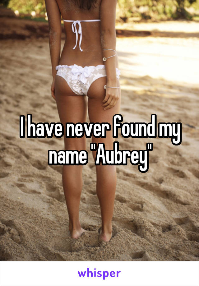 I have never found my name "Aubrey"