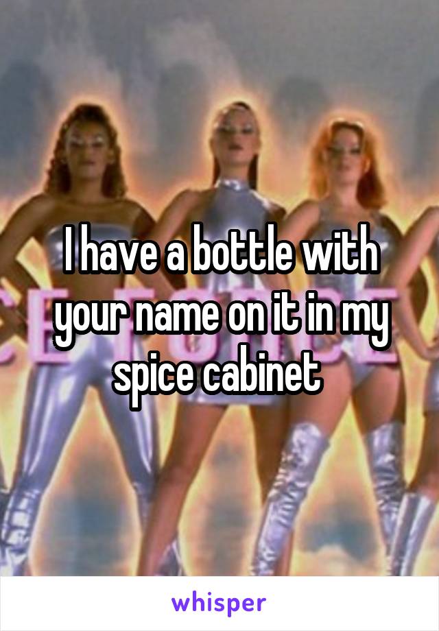 I have a bottle with your name on it in my spice cabinet 