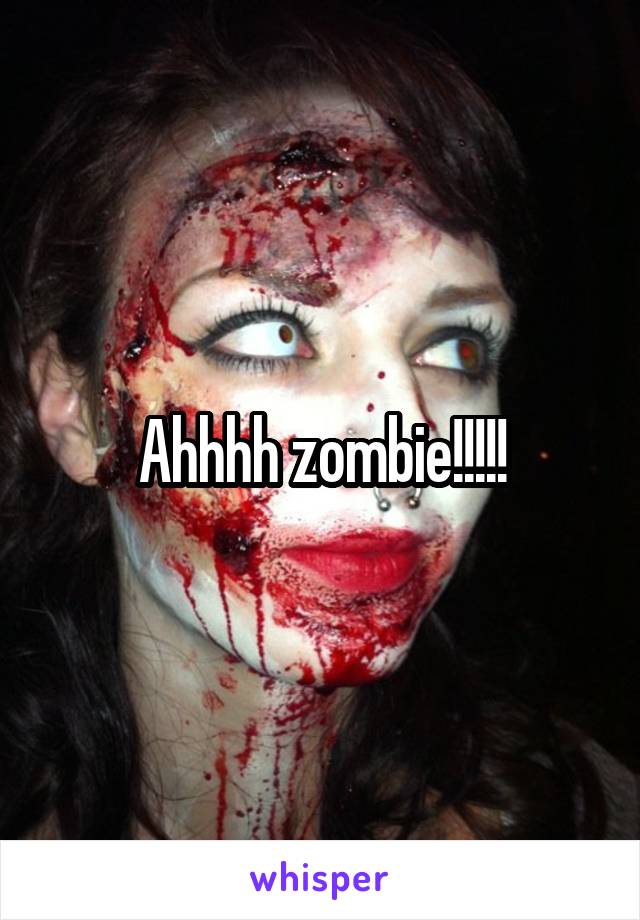 Ahhhh zombie!!!!!