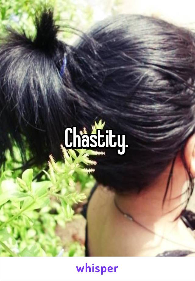 Chastity. 