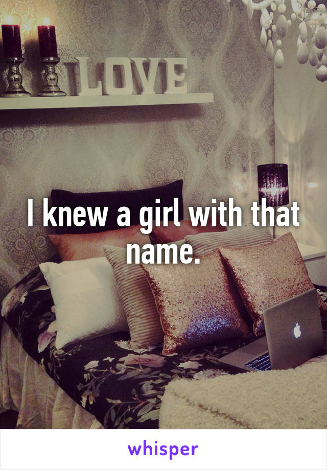 I knew a girl with that name.