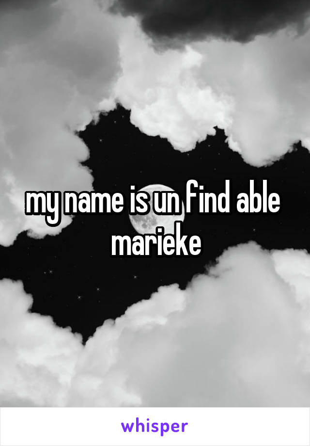 my name is un find able 
marieke