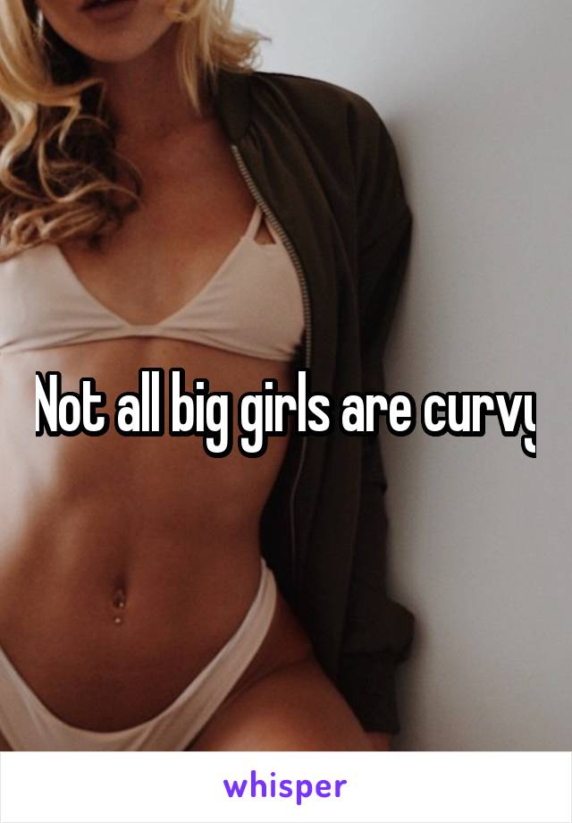 Not all big girls are curvy