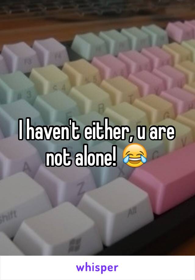 I haven't either, u are not alone! 😂