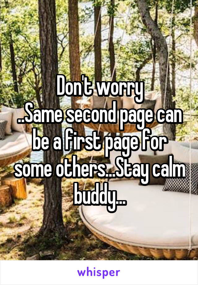 Don't worry
..Same second page can be a first page for some others...Stay calm buddy...