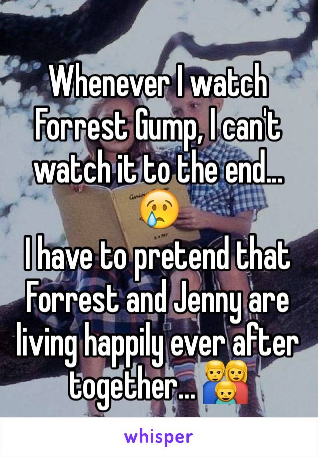 Whenever I watch Forrest Gump, I can't watch it to the end... 😢
I have to pretend that Forrest and Jenny are living happily ever after together... 👪