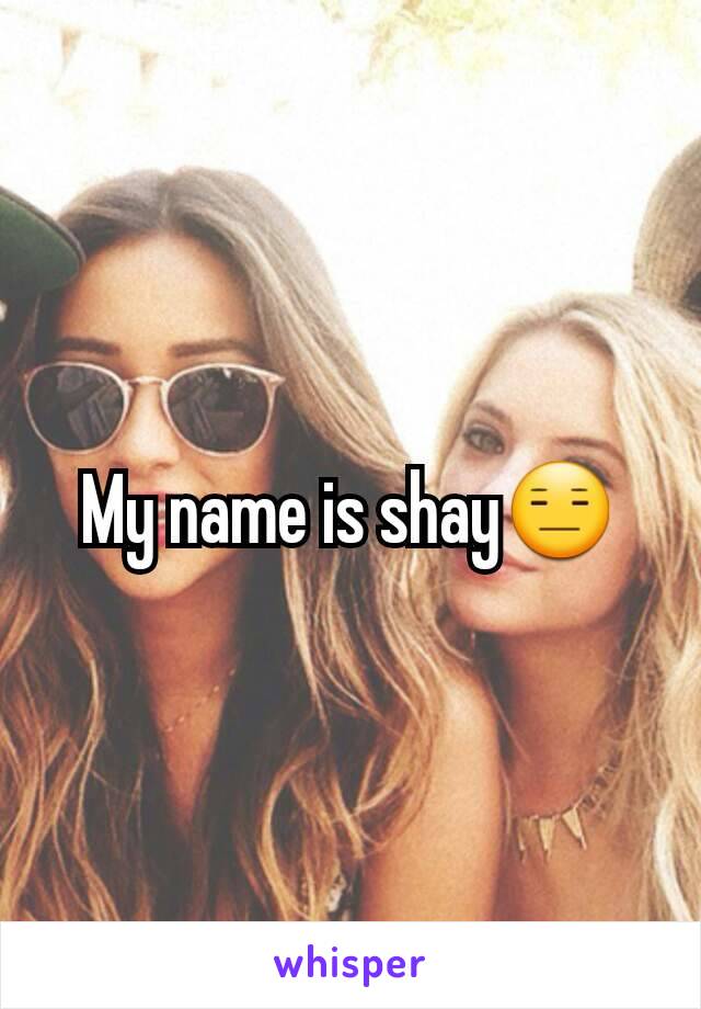 My name is shay😑