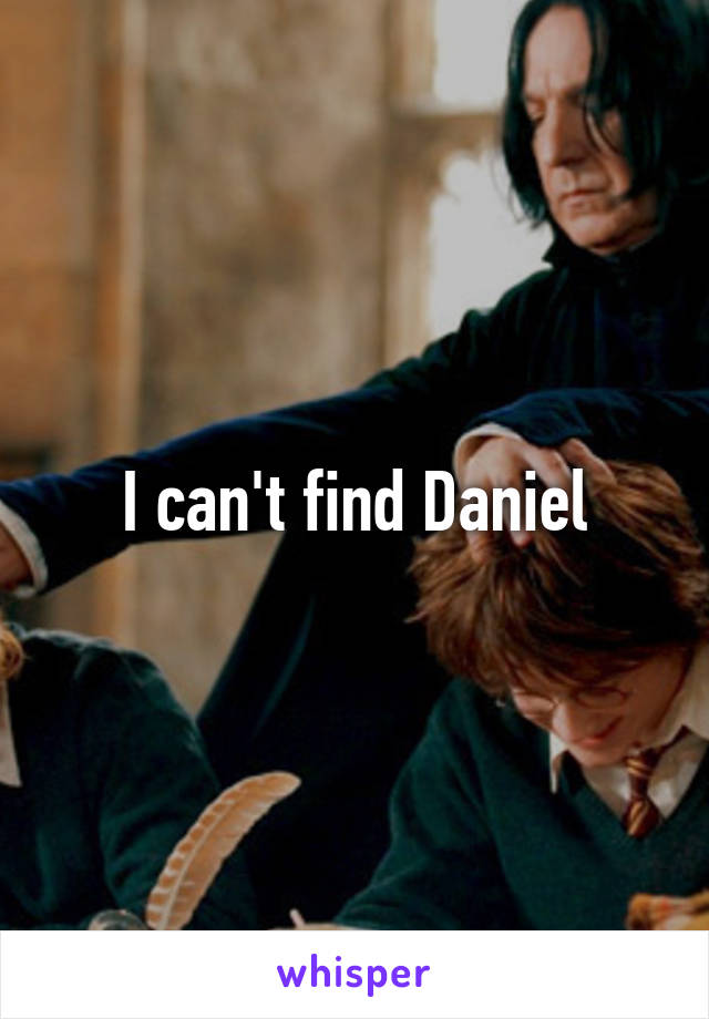 I can't find Daniel