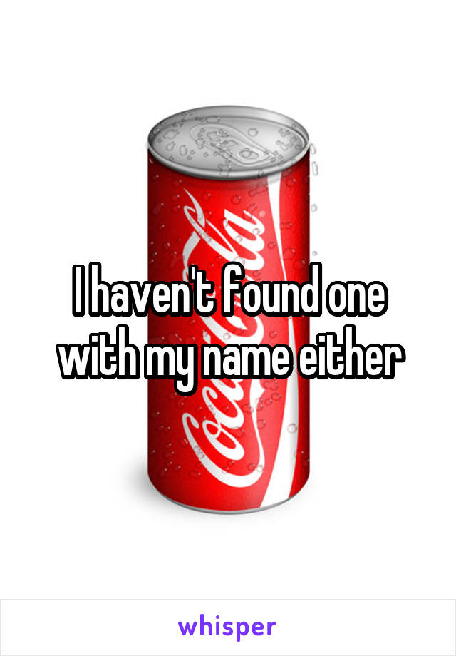 I haven't found one with my name either