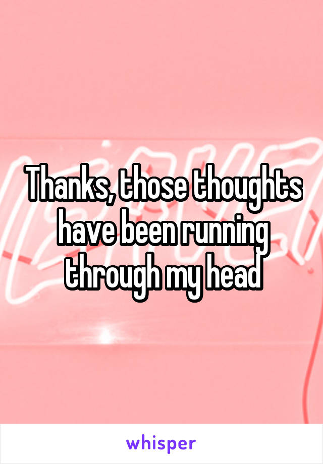 Thanks, those thoughts have been running through my head