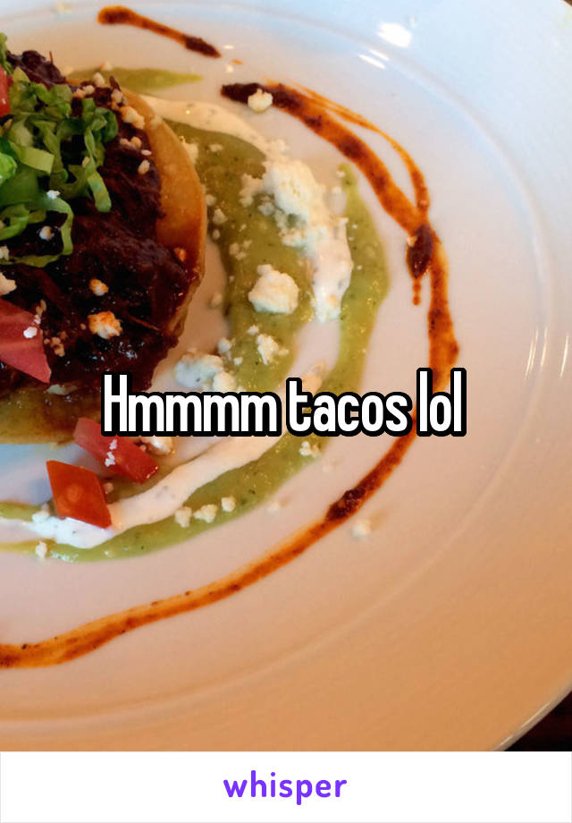 Hmmmm tacos lol 