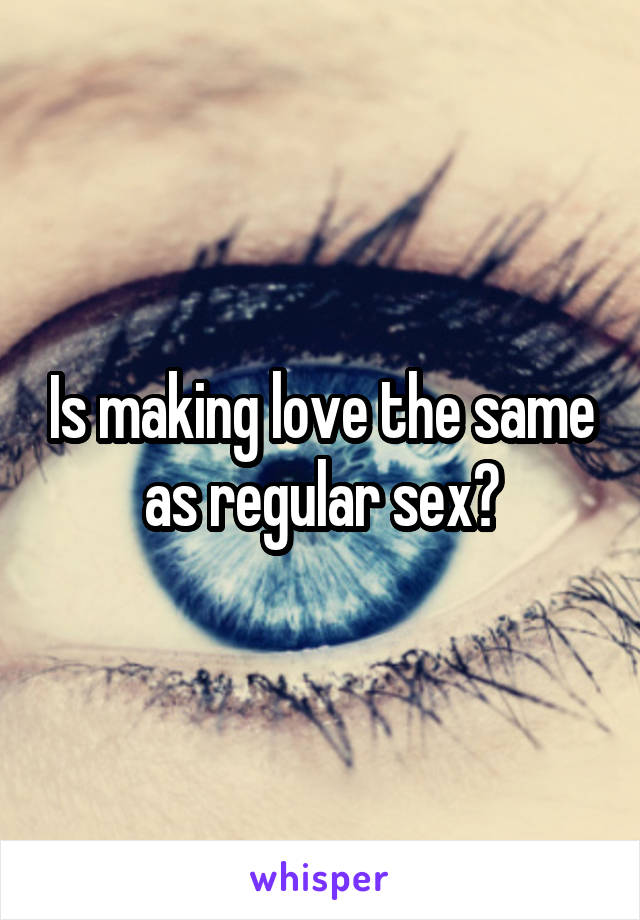Is making love the same as regular sex?