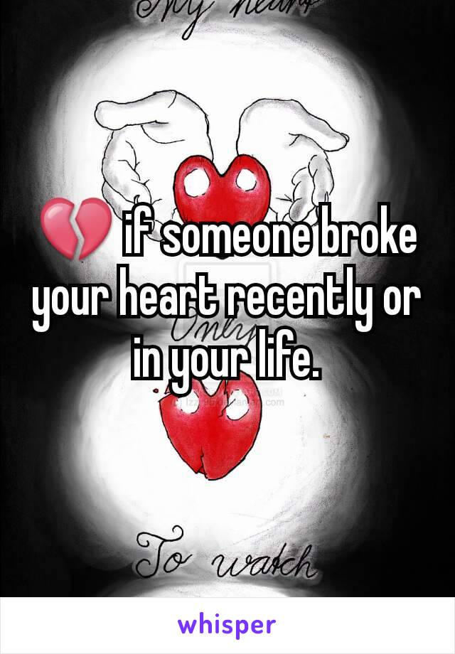 💔 if someone broke your heart recently or in your life.