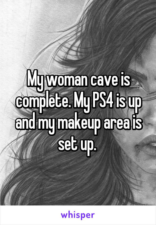 My woman cave is complete. My PS4 is up and my makeup area is set up. 