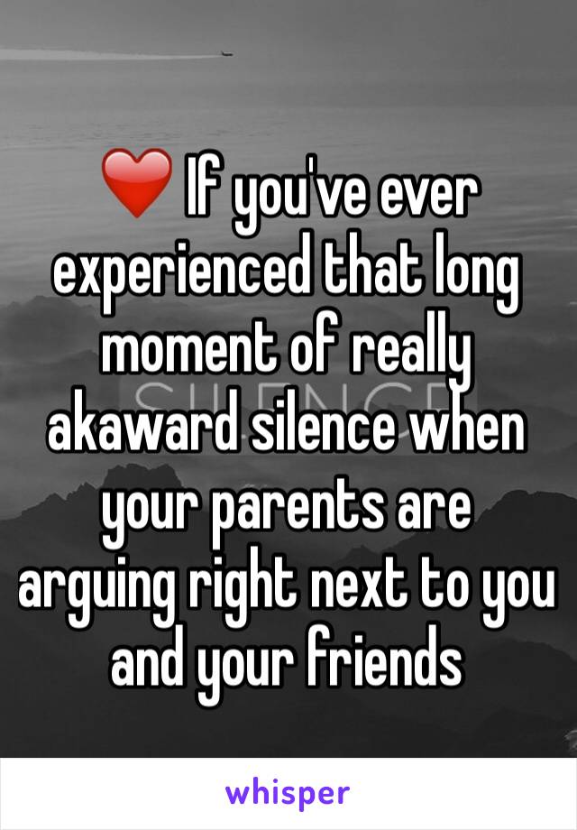 ❤️ If you've ever experienced that long moment of really akaward silence when your parents are arguing right next to you and your friends 