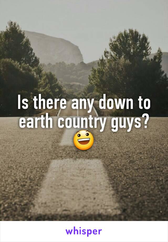 Is there any down to earth country guys? 😃