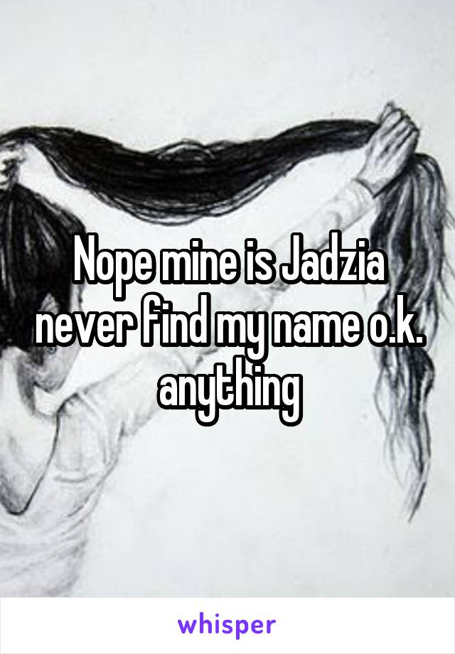 Nope mine is Jadzia never find my name o.k. anything