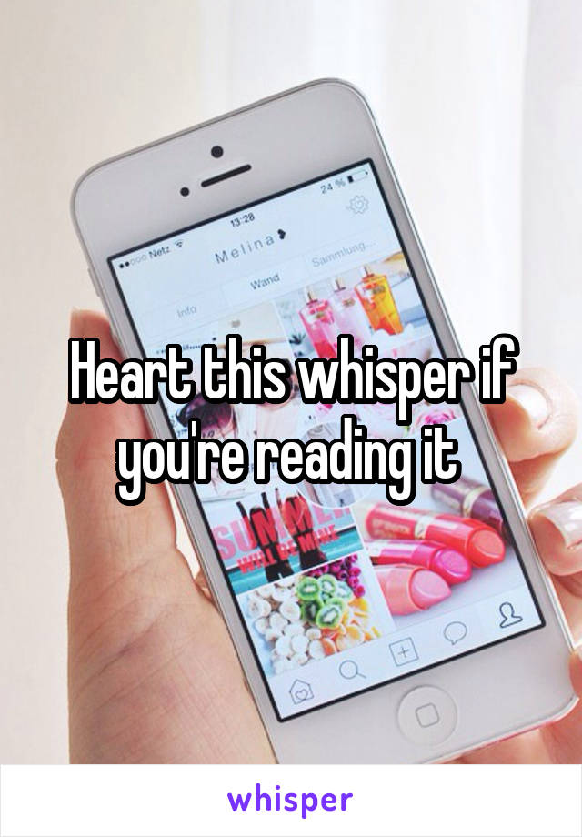 Heart this whisper if you're reading it 