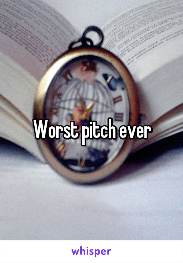 Worst pitch ever