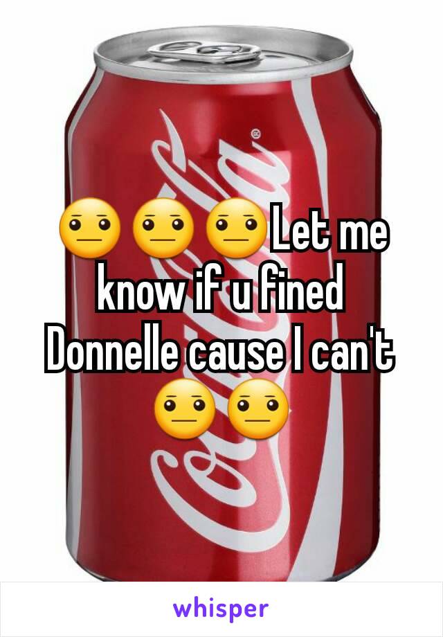 😐😐😐Let me know if u fined Donnelle cause I can't 😐😐