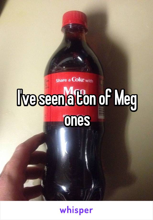 I've seen a ton of Meg ones