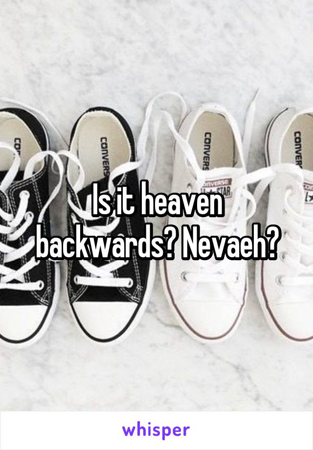 Is it heaven backwards? Nevaeh?