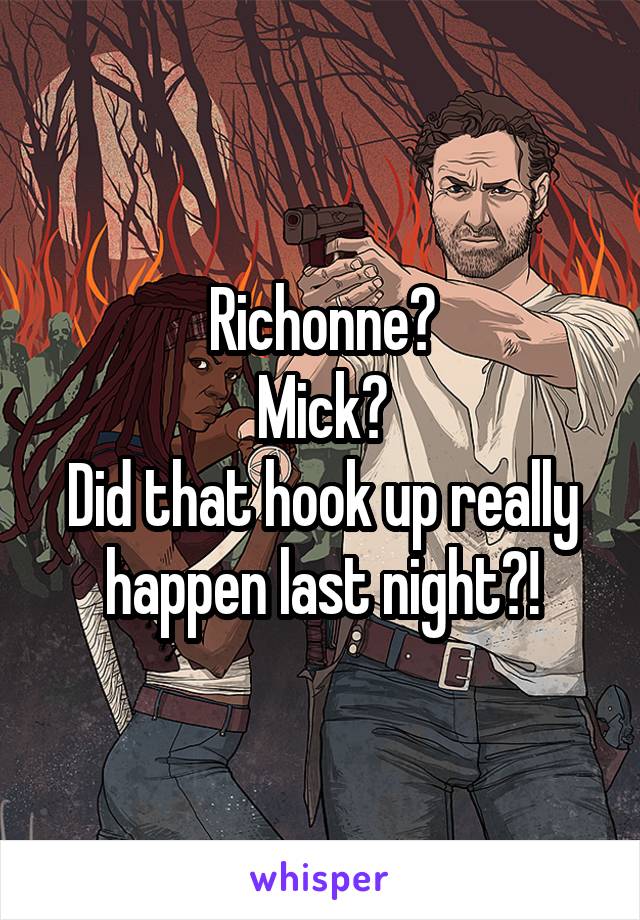 Richonne?
Mick?
Did that hook up really happen last night?!