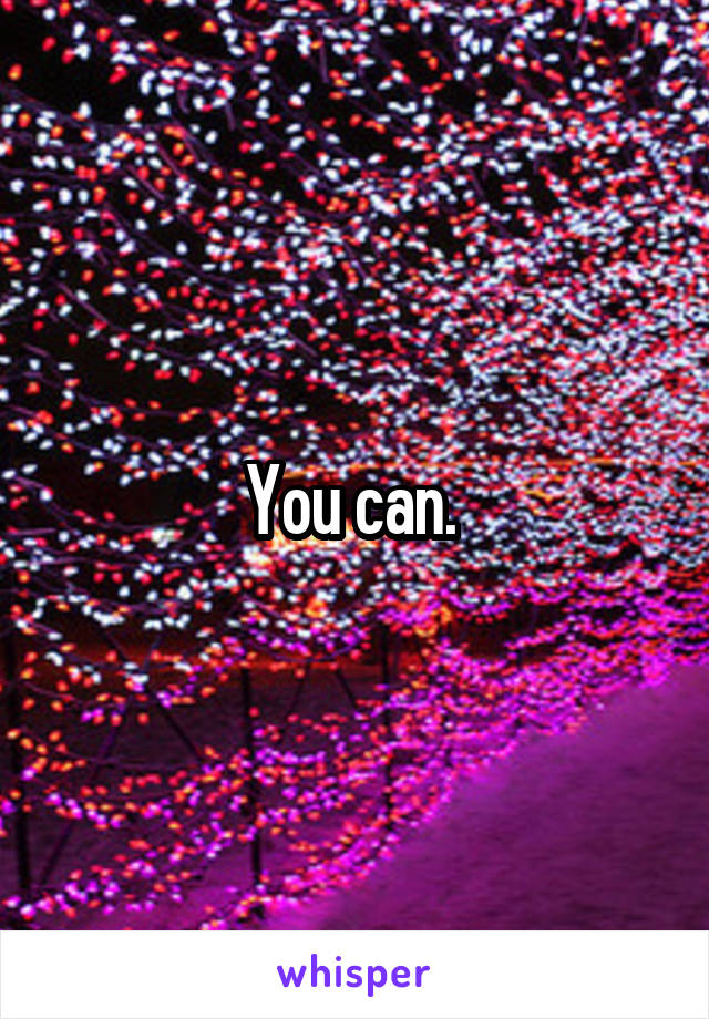 You can. 