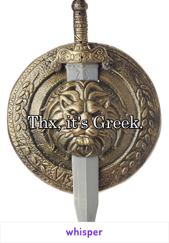 Thx, it's Greek.