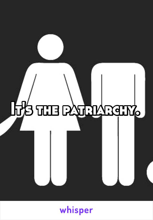 It's the patriarchy. 