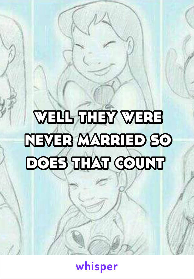 well they were never married so does that count 