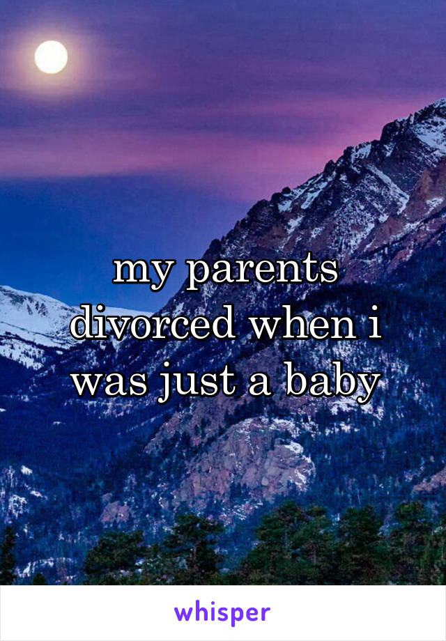 my parents divorced when i was just a baby