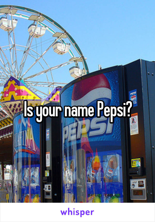 Is your name Pepsi?