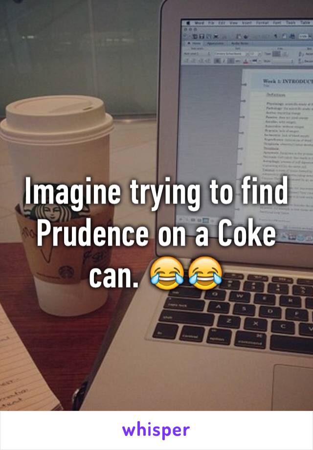 Imagine trying to find Prudence on a Coke can. 😂😂 