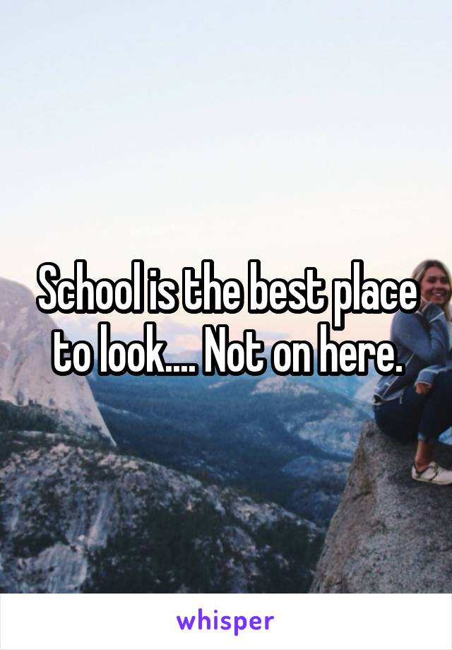 School is the best place to look.... Not on here.