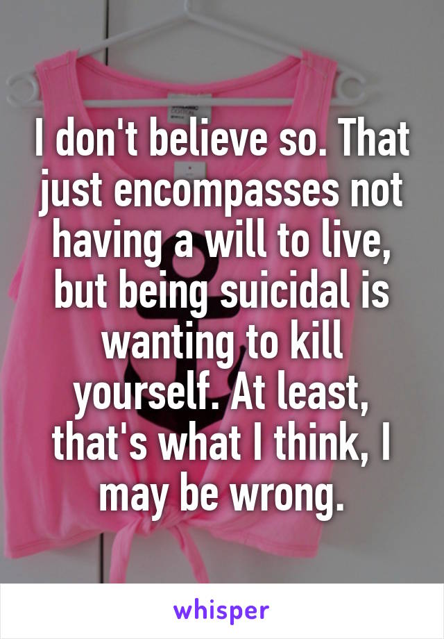 I don't believe so. That just encompasses not having a will to live, but being suicidal is wanting to kill yourself. At least, that's what I think, I may be wrong.