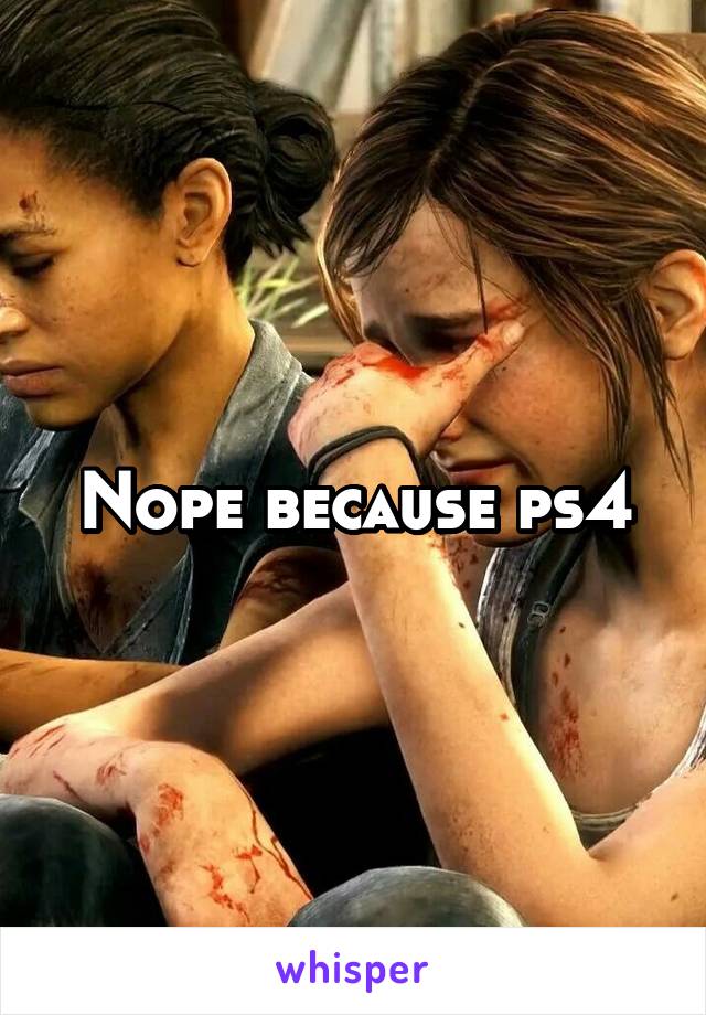 Nope because ps4