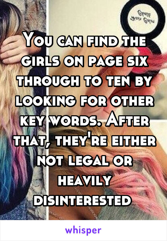 You can find the girls on page six through to ten by looking for other key words. After that, they're either not legal or heavily disinterested 