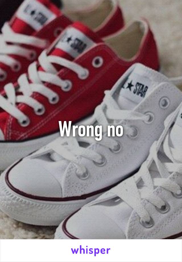 Wrong no