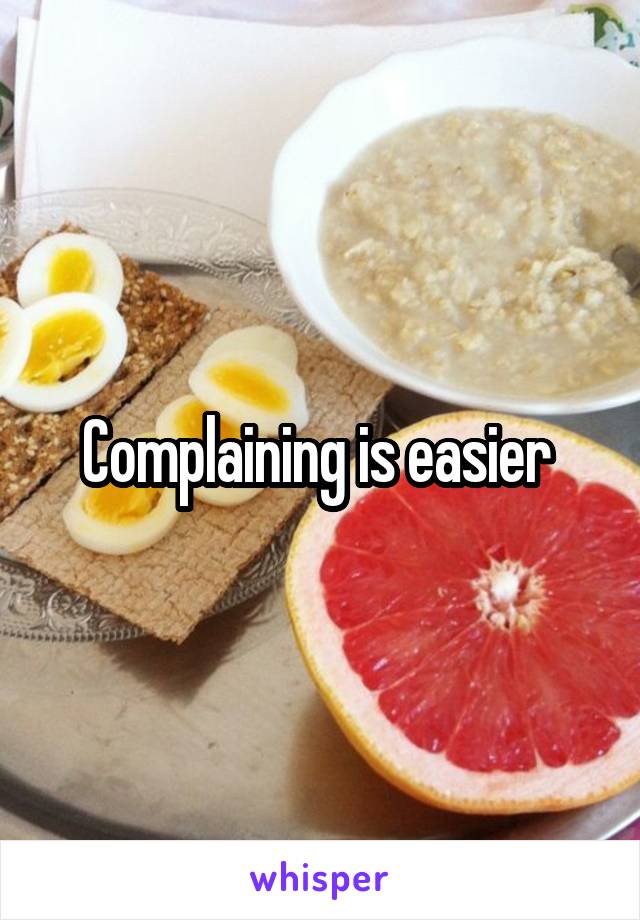 Complaining is easier 