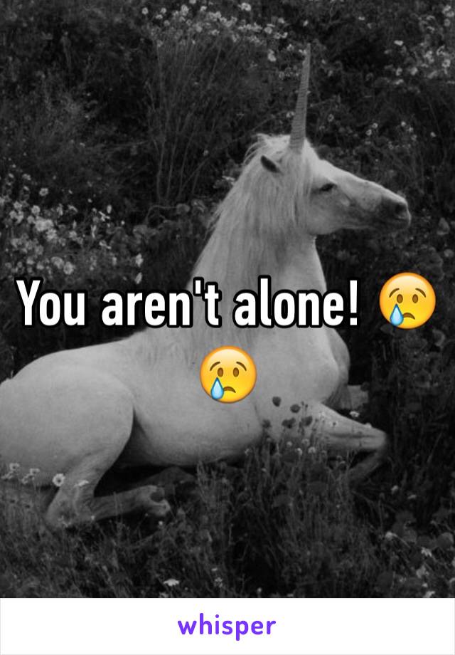 You aren't alone! 😢😢