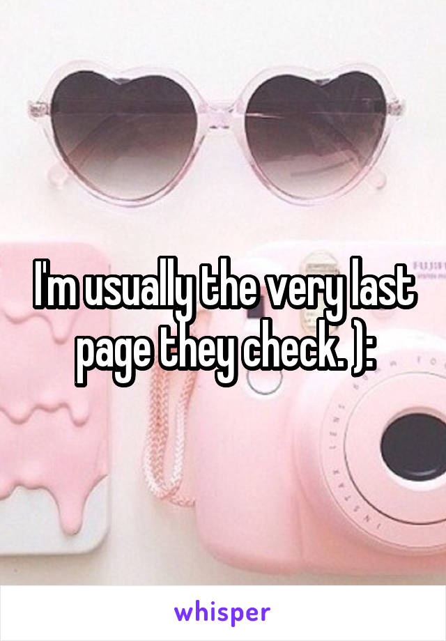 I'm usually the very last page they check. ):