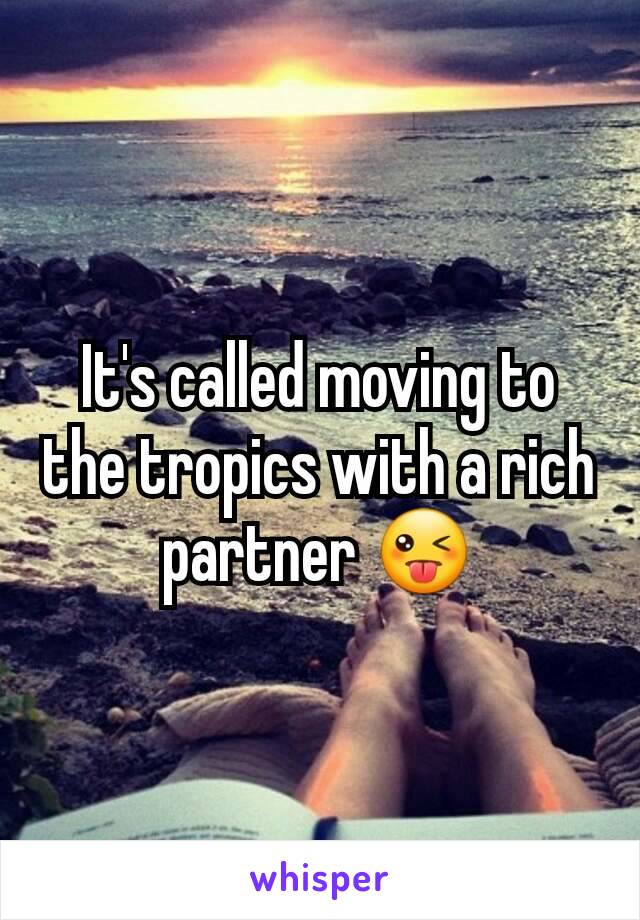 It's called moving to the tropics with a rich partner 😜